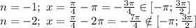 n=-1;\ x= \frac{\pi}{4} -\pi=- \frac{3\pi}{4} \in [-\pi; \frac{3\pi}{2} ]
\\n=-2;\ x= \frac{\pi}{4} -2\pi=- \frac{7\pi}{4} \notin [-\pi; \frac{3\pi}{2} ]