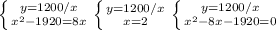 \left \{ {{y=1200/x} \atop { x^{2} -1920 = 8x}} \right.
 \left \{ {{y=1200/x} \atop {x=2}} \right. 
 \left \{ {{y=1200/x} \atop { x^{2} -8x - 1920 = 0}} \right.