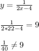 y=\frac{1}{2x-4}\\\\
\frac{1}{2*22-4}=9\\\\
\frac{1}{40} \neq 9