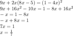 9x+2x(8x-5)=(1-4x)^2
\\9x+16x^2-10x=1-8x+16x^2
\\-x=1-8x
\\-x+8x=1
\\7x=1
\\x= \frac{1}{7}