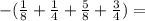 -(\frac{1}{8} + \frac{1}{4} + \frac{5}{8} + \frac{3}{4})
=