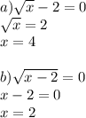 a) \sqrt{x}-2=0\\
\sqrt{x}=2\\
x=4\\\\
b) \sqrt{x-2}=0\\
x-2=0\\
x=2\\