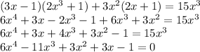 (3x-1)(2x^3+1)+3x^2(2x+1)=15x^3
\\6x^4+3x-2x^3-1+6x^3+3x^2=15x^3
\\6x^4+3x+4x^3+3x^2 -1=15x^3
\\6x^4-11x^3+3x^2+3x-1=0