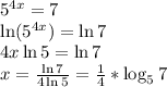 5^{4x}=7\\
\ln(5^{4x}) = \ln7\\
4x\ln5 = \ln7\\
x = \frac{\ln7}{4\ln5} = \frac{1}{4} * \log_57