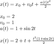 x(t) = x_0 + v_0t + \frac{a(t)t^2}{2}\\\\
x_0=2\\
v_0=1\\
a(t) = 1+\sin2t\\\\
x(t) = 2 + t + \frac{t^2(1+\sin2t)}{2}