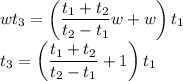 wt_3=\left(\dfrac{t_1+t_2}{t_2-t_1} w+w\right)t_1 \\\ t_3=\left(\dfrac{t_1+t_2}{t_2-t_1} +1\right)t_1
