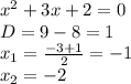 x^2+3x+2=0
\\D=9-8=1
\\x_1= \frac{-3+1}{2} =-1
\\x_2=-2