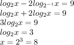 log_2x - 2log_{2^{-1}}x = 9\\
log_2x + 2log_2x = 9\\
3log_2x = 9\\
log_2x=3\\
x = 2^3 = 8