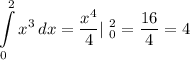 \displaystyle \int\limits^2_0 {x^3} \, dx=\frac{x^4}{4}|\ ^2_0=\frac{16}{4}=4