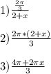 1) \frac{ \frac{2 \pi }{3} }{2+x} 
 \\ \\ 2) \frac{2 \pi *(2+x)}{3} 
 \\ \\ 3) \frac{4 \pi +2 \pi x}{3}