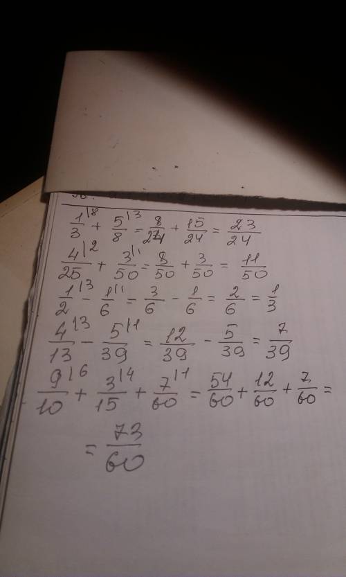 Выполните действия 1/3 + 5/8 = 4/25 + 3/50 = 1/2 - 1/6 = 4/13 - 5/39 = 9/10 + 3/15 + 7/60 =