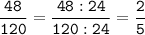 \tt\displaystyle\frac{48}{120}=\frac{48:24}{120:24}=\frac{2}{5}\\