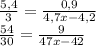 \frac{5,4}{3} =\frac{0,9}{4,7x-4,2} \\ \frac{54}{30} =\frac{9}{47x-42} \\ \\ 


