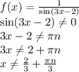 f(x) = \frac{1}{\sin(3x-2)}\\
\sin(3x-2) \neq 0\\
3x-2 \neq \pi n\\
3x \neq 2+\pi n\\
x \neq \frac{2}{3} + \frac{\pi n}{3}\\