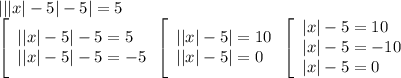 |||x|-5|-5|=5 \\ \left[\begin{array}{l} ||x|-5|-5=5 \\
||x|-5|-5=-5\end{array} \\ \left[\begin{array}{l} ||x|-5|=10 \\
||x|-5|=0\end{array} \\ \left[\begin{array}{l} |x|-5=10 \\ |x|-5=-10 \\
|x|-5=0\end{array}