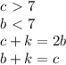 c\ \textgreater \ 7 \\ b\ \textless \ 7 \\ c+k=2b \\
b+k=c