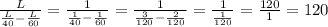 \frac{L}{ \frac{L}{40} - \frac{L}{60} } = \frac{1}{ \frac{1}{40} - \frac{1}{60} } = \frac{1}{ \frac{3}{120} - \frac{2}{120} } =\frac{1}{ \frac{1}{120} } =\frac{120}{1}=120