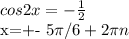 cos2x=- \frac{1}{2} 

x=+- 5\pi /6+2 \pi n