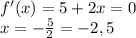 f'(x) = 5 + 2x = 0 \\
x = -\frac{5}{2} = -2,5