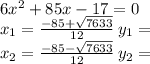 6x^2 + 85x - 17 = 0\\
x_1 = \frac{-85+\sqrt{7633}}{12} \: y_1=\\
x_2 = \frac{-85-\sqrt{7633}}{12} \: y_2=\\