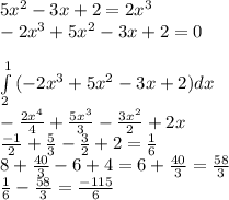 5x^{2}-3x+2=2x^{3} \\
-2x^{3}+5x^{2}-3x+2=0 \\

\int\limits^1_2 {(-2x^{3}+5x^{2}-3x+2)}dx \\
-\frac{2x^{4}}{4}+\frac{5x^{3}}{3}-\frac{3x^{2}}{2}+2x \\ 
\frac{-1}{2}+\frac{5}{3}-\frac{3}{2}+2=\frac{1}{6} \\
8+\frac{40}{3}-6+4=6+\frac{40}{3}=\frac{58}{3} \\
\frac{1}{6}-\frac{58}{3}=\frac{-115}{6} 

