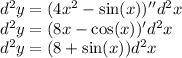 d^2y = (4x^2-\sin(x))''d^2x\\
d^2y = (8x-\cos(x))'d^2x\\
d^2y = (8+\sin(x))d^2x\\