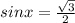 sinx = \frac{ \sqrt{3} }{2} 
