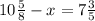 10 \frac{5}{8} -x=7 \frac{3}{5} 
