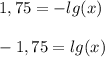 1,75 = - lg (x) \\ \\ - 1,75 = lg (x)