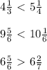 4 \frac{1}{3} \ \textless \ 5 \frac{1}{4} \\ \\ 
9 \frac{5}{6} \ \textless \ 10 \frac{1}{6} \\ \\ 
6 \frac{5}{6} \ \textgreater \ 6 \frac{2}{7}