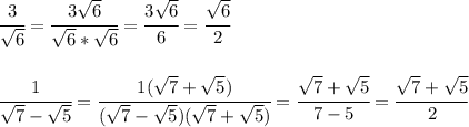 \cfrac{3}{ \sqrt{6} } = \cfrac{3 \sqrt{6} }{ \sqrt{6}* \sqrt{6} } = \cfrac{3 \sqrt{6} }{ 6 } =\cfrac{ \sqrt{6} }{2 } \\\\\\
\cfrac{1}{ \sqrt{7}- \sqrt{5} } =\cfrac{1(\sqrt{7}+ \sqrt{5})}{ (\sqrt{7}- \sqrt{5})(\sqrt{7}+ \sqrt{5}) } =\cfrac{\sqrt{7}+ \sqrt{5}}{ 7-5} =\cfrac{\sqrt{7}+ \sqrt{5}}{ 2} \\\\\\