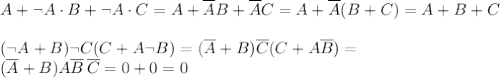 \displaystyle A+\lnot A\cdot B+\lnot A\cdot C=A+\overline AB+\overline AC=A+\overline A(B+C)=A+B+C \\ \\ 
(\lnot A+B)\lnot C(C+A\lnot B)=(\overline A+B)\overline C(C+A\overline B)= \\ (\overline A+B)A\overline B\,\overline C=0+0=0