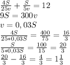 \frac{4S}{25v} + \frac{S}{5v} =12\\
9S=300v\\
v=0,03S\\
 \frac{4S}{25*0,03S}= \frac{400}{75} = \frac{16}{3} \\
\frac{S}{5*0,03S} = \frac{100}{15} = \frac{20}{3} \\
 \frac{20}{3} - \frac{16}{3} = \frac{4}{3} =1 \frac{1}{3}