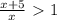 \frac{x+5}{x}\ \textgreater \ 1\\\\
