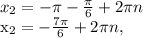 x_{2} =- \pi - \frac{ \pi }{6} +2 \pi n

 x_{2} =- \frac{7 \pi }{6}+2 \pi n,