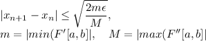 \displaystyle |x_{n+1}-x_n|\leq\sqrt{ \frac{2m\epsilon}{M}}, \\
\displaystyle m=|min(F'[a,b]|, \quad M=|max(F''[a,b]|