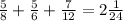 \frac{5}{8} + \frac{5}{6} + \frac{7}{12} =2 \frac{1}{24}