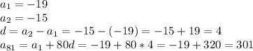 a_1=-19 \\ a_2=-15 \\ d=a_2-a_1=-15-(-19)=-15+19=4 \\ a_{81}=a_1+80d=-19+80*4=-19+320=301
