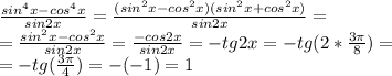 \frac{sin^4x-cos^4x}{sin2x} = \frac{(sin^2x-cos^2x)(sin^2x+cos^2x)}{sin2x} =\\
= \frac{sin^2x-cos^2x}{sin2x}= \frac{-cos2x}{sin2x} =-tg2x=-tg(2* \frac{3 \pi }{8} )=\\
=-tg( \frac{3 \pi }{4} )=-(-1)=1