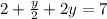 2+ \frac{y}{2}+2y=7

