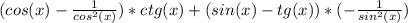 (cos(x)-\frac{1}{cos^2(x)} )*ctg(x)+(sin(x)-tg(x))*(-\frac{1}{sin^2(x)} )