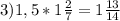 3) 1,5*1 \frac{2}{7} = 1 \frac{13}{14}