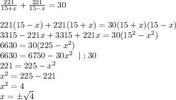 \frac{221}{15+x}+ \frac{221}{15-x}=30 \\ \\ 221(15-x)+221(15+x)=30(15+x)(15-x)
\\ 3315 - 221x + 3315 + 221x=30(15^2-x^2)
\\ 6630 =30(225-x^2)\\
6630 =6750-30x^2 \ \ |:30\\
221 = 225 - x^2\\
x^2=225-221 \\ x^2=4 \\ x=б \sqrt{4}