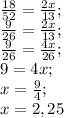 \frac{18}{52} = \frac{2x}{13}; \\
 \frac{9}{26}= \frac{2x}{13}; \\
 \frac{9}{26} = \frac{4x}{26}; \\
9=4x; \\
x= \frac{9}{4}; \\
x=2,25