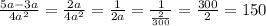 \frac{5a-3a}{4a^{2} } = \frac{2a}{4a^{2} } =\frac{1}{2a } = \frac{1}{ \frac{2}{300} } = \frac{300}{2} = 150 
