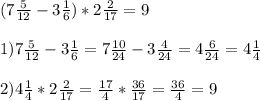(7 \frac{5}{12} - 3 \frac{1}{6} ) * 2 \frac{2}{17} = 9 \\ \\ 
1)7 \frac{5}{12} - 3 \frac{1}{6}= 7 \frac{10}{24} - 3 \frac{4}{24} = 4 \frac{6}{24} =4 \frac{1}{4} \\ \\ 
2) 4 \frac{1}{4} *2 \frac{2}{17} = \frac{17}{4} * \frac{36}{17} = \frac{36}{4} = 9
