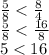 \frac{5}{8} < \frac{8}{4} \\ \frac{5}{8} < \frac{16}{8} \\ 5 < 16