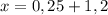 x=0,25+1,2