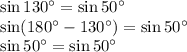 \sin130^\circ=\sin50^\circ
\\\
\sin(180^\circ-130^\circ)=\sin50^\circ
\\\
\sin50^\circ=\sin50^\circ