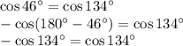 \cos46^\circ=\cos134^\circ
\\\
-\cos(180^\circ-46^\circ)=\cos134^\circ
\\\
-\cos134^\circ=\cos134^\circ